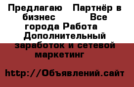 Предлагаю : Партнёр в бизнес        - Все города Работа » Дополнительный заработок и сетевой маркетинг   